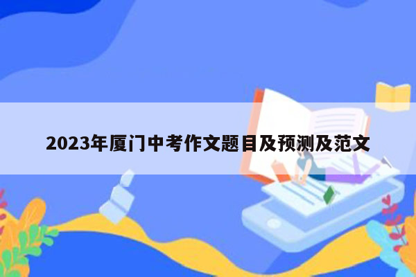 2023年厦门中考作文题目及预测及范文