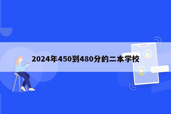 2024年450到480分的二本学校