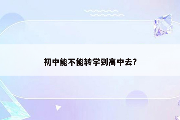初中能不能转学到高中去?