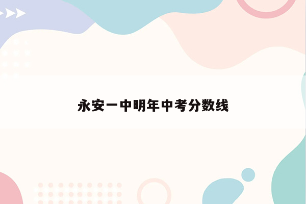 永安一中明年中考分数线