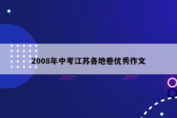 2008年中考江苏各地卷优秀作文