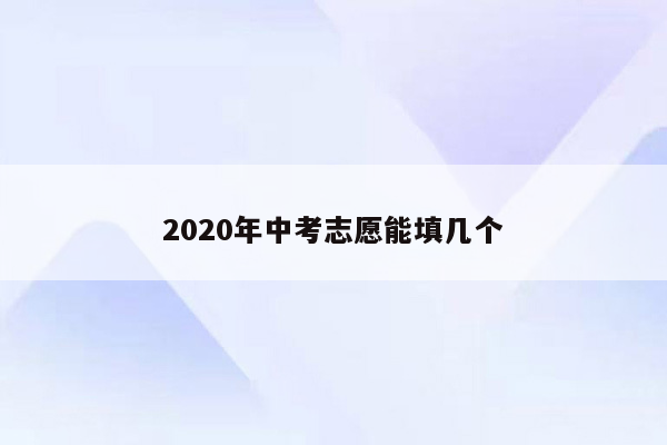 2020年中考志愿能填几个