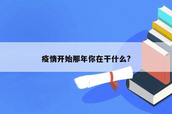 疫情开始那年你在干什么?