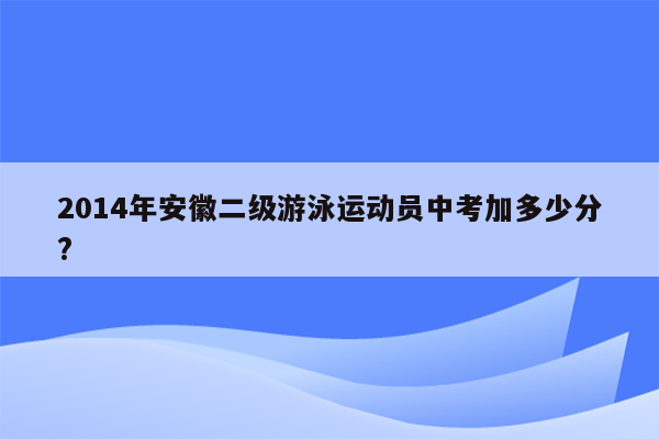 2014年安徽二级游泳运动员中考加多少分?