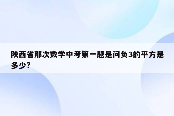 陕西省那次数学中考第一题是问负3的平方是多少?