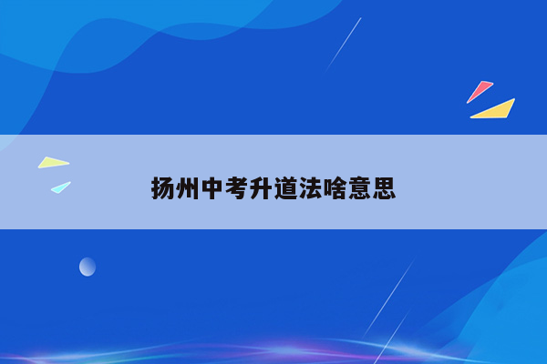 扬州中考升道法啥意思