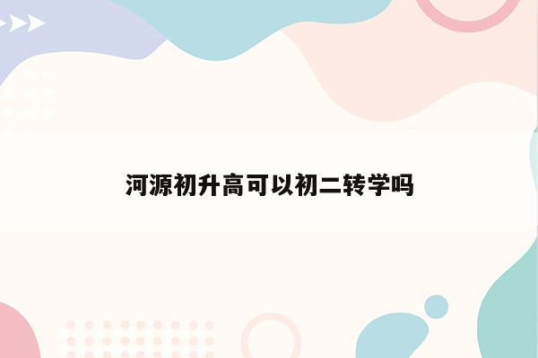 河源初升高可以初二转学吗