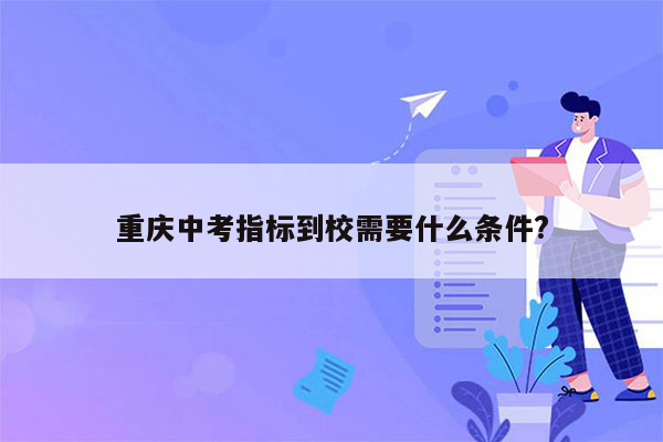 重庆中考指标到校需要什么条件?