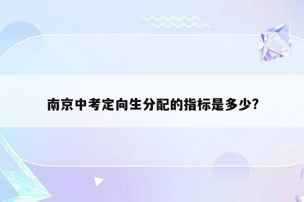 南京中考定向生分配的指标是多少?