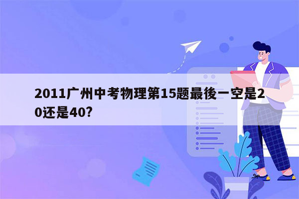2011广州中考物理第15题最後一空是20还是40?