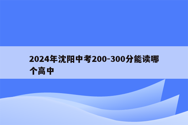 2024年沈阳中考200-300分能读哪个高中