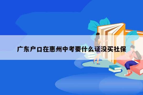 广东户口在惠州中考要什么证没买社保