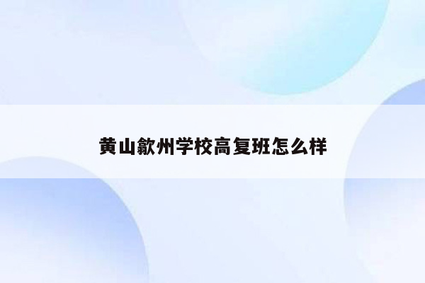 黄山歙州学校高复班怎么样