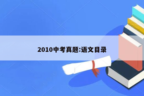 2010中考真题:语文目录