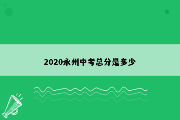 2020永州中考总分是多少