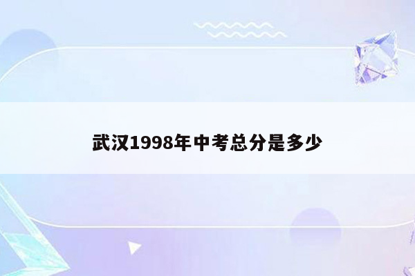 武汉1998年中考总分是多少