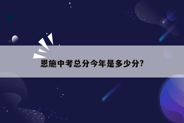 恩施中考总分今年是多少分?