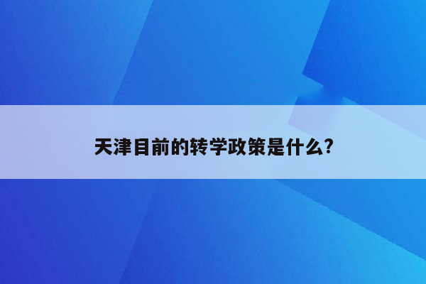 天津目前的转学政策是什么?