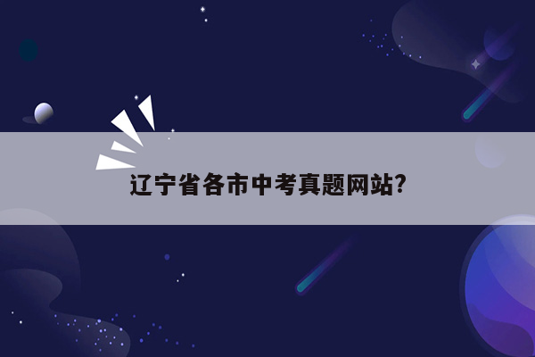 辽宁省各市中考真题网站?