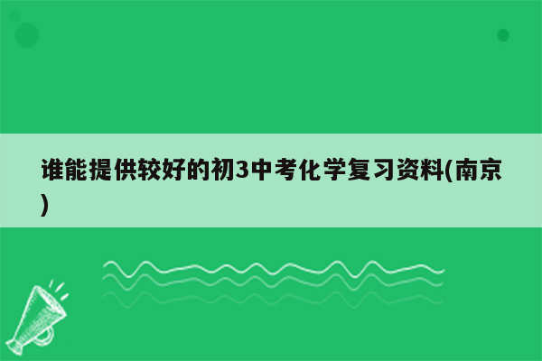 谁能提供较好的初3中考化学复习资料(南京)