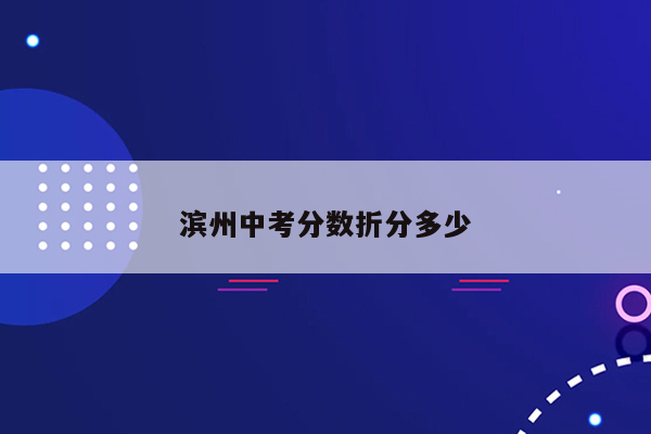 滨州中考分数折分多少