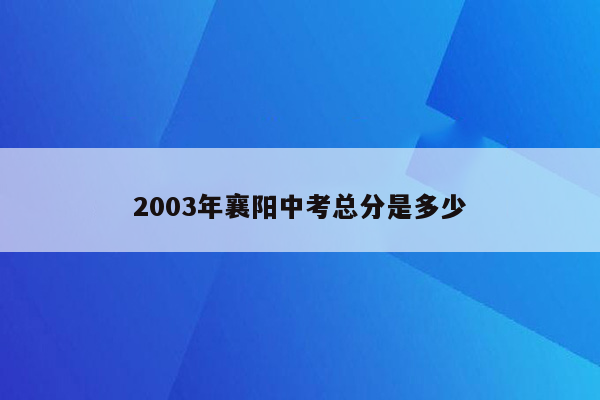 2003年襄阳中考总分是多少