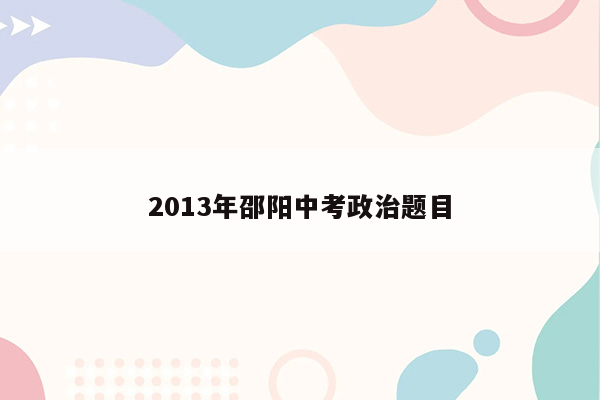 2013年邵阳中考政治题目