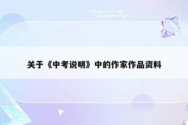 关于《中考说明》中的作家作品资料