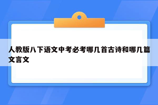 人教版八下语文中考必考哪几首古诗和哪几篇文言文
