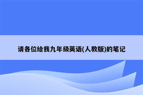 请各位给我九年级英语(人教版)的笔记
