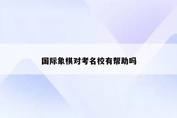 国际象棋对考名校有帮助吗