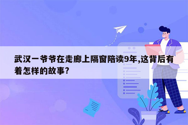 武汉一爷爷在走廊上隔窗陪读9年,这背后有着怎样的故事?