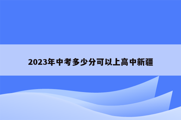 2023年中考多少分可以上高中新疆