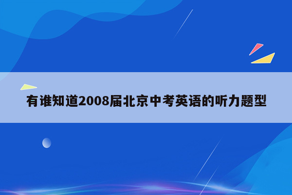 有谁知道2008届北京中考英语的听力题型