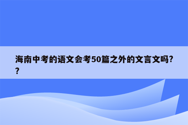 海南中考的语文会考50篇之外的文言文吗??