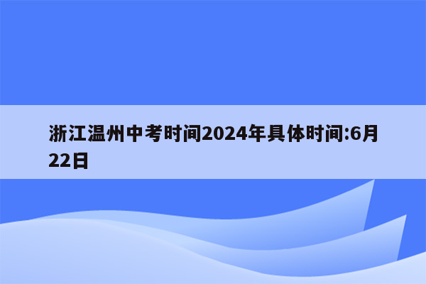 浙江温州中考时间2024年具体时间:6月22日