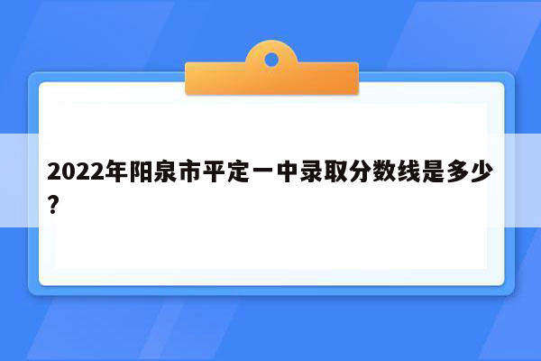 2022年阳泉市平定一中录取分数线是多少?