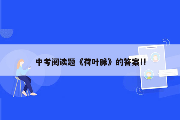 中考阅读题《荷叶脉》的答案!!
