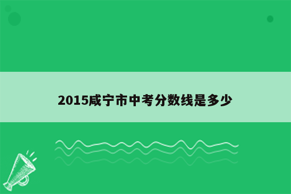 2015咸宁市中考分数线是多少