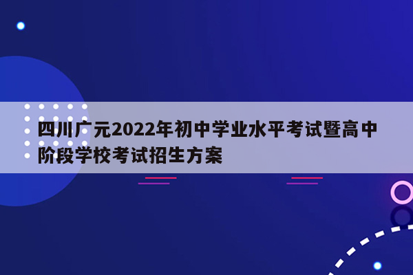 四川广元2022年初中学业水平考试暨高中阶段学校考试招生方案