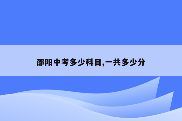 邵阳中考多少科目,一共多少分