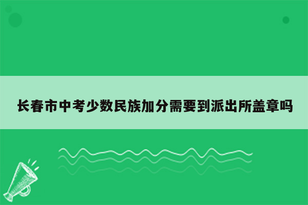 长春市中考少数民族加分需要到派出所盖章吗