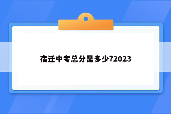 宿迁中考总分是多少?2023