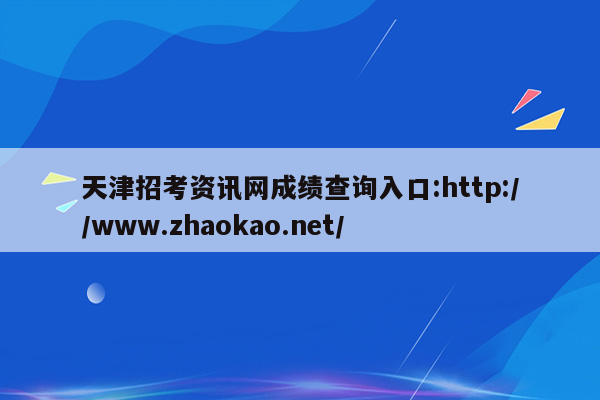 天津招考资讯网成绩查询入口:http://www.zhaokao.net/