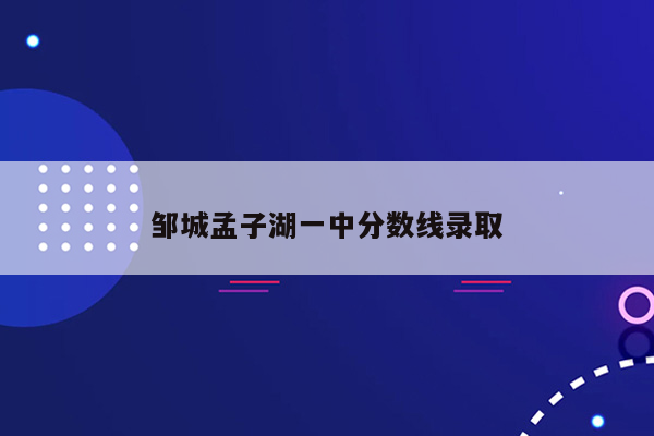 邹城孟子湖一中分数线录取