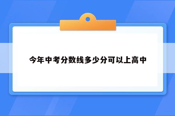 今年中考分数线多少分可以上高中