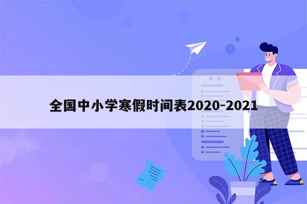 全国中小学寒假时间表2020-2021