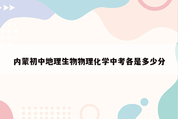 内蒙初中地理生物物理化学中考各是多少分