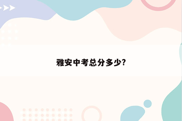 雅安中考总分多少?