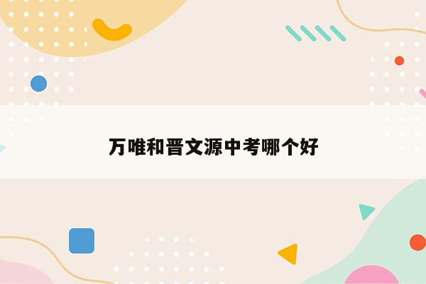 万唯和晋文源中考哪个好